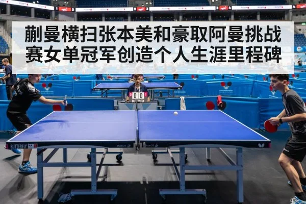 蒯曼横扫张本美和豪取阿曼挑战赛女单冠军创造个人生涯里程碑